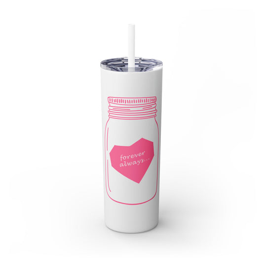 Forever Always Skinny Tumbler with Straw, 20oz