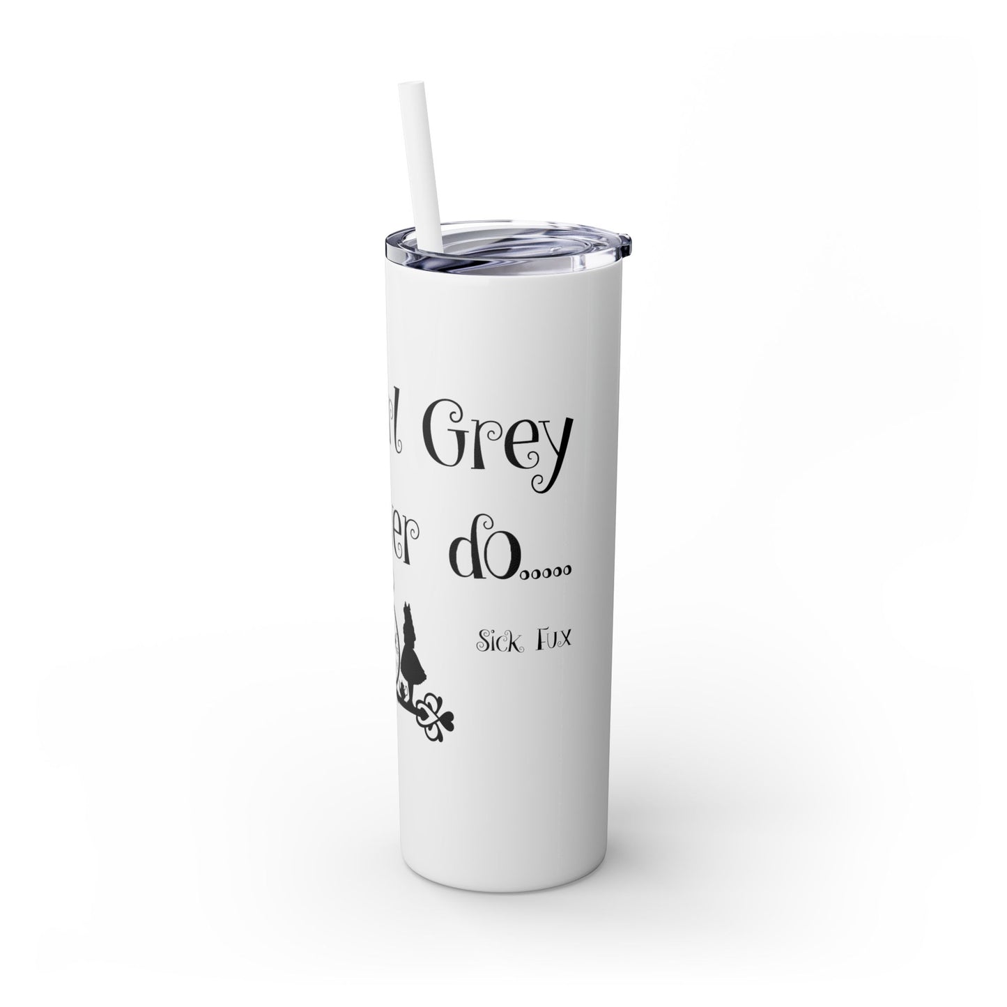 Only Earl Grey Will Ever Do Skinny Tumbler with Straw, 20oz